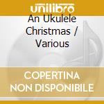An Ukulele Christmas / Various cd musicale di Neos
