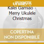 Kalei Gamiao - Merry Ukulele Christmas cd