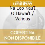Na Leo Kau'I O Hawai'I / Various cd