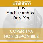 Los Machucambos - Only You cd musicale di Los Machucambos