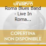Roma Blues Band - Live In Roma (Esclusiva Discoteca Laziale) cd