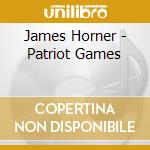 James Horner - Patriot Games cd musicale di James Horner