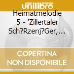 Heimatmelodie 5 - 'Zillertaler Sch?Rzenj?Ger, Orig. Naabtal' cd