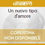 Un nuovo tipo d'amore cd