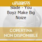 Slade - You Boyz Make Big Noize cd musicale di Slade