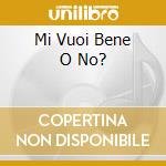 Mi Vuoi Bene O No? cd