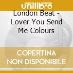 London Beat - Lover You Send Me Colours cd