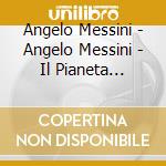 Angelo Messini - Angelo Messini - Il Pianeta Ideale cd musicale di Angelo Messini