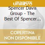 Spencer Davis Group - The Best Of Spencer Davis Group cd musicale di SPENCER DAVIS GROUP