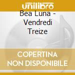 Bea Luna - Vendredi Treize cd