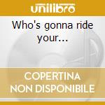 Who's gonna ride your... cd