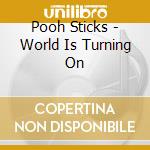 Pooh Sticks - World Is Turning On cd