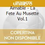Aimable - La Fete Au Musette Vol.1 cd musicale di Aimable