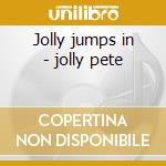 Jolly jumps in - jolly pete cd