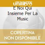 E Noi Qui Insieme Per La Music cd