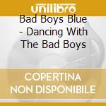 Bad Boys Blue - Dancing With The Bad Boys cd