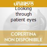 Looking through patient eyes cd