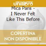 Mica Paris - I Never Felt Like This Before cd musicale di Mica Paris