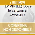 (LP VINILE) Dove le canzoni si avverano cd