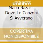 Matia Bazar - Dove Le Canzoni Si Avverano cd