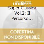 Super Classica Vol.2: Il Percorso Ideale Tra Le Piu' Belle Melodie cd