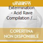 Extermination - Acid Rave Compilation / Various cd musicale di Artisti Vari