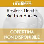 Restless Heart - Big Iron Horses cd musicale di Restless Heart