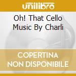 Oh! That Cello Music By Charli cd