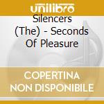 Silencers (The) - Seconds Of Pleasure cd musicale di The Silencers