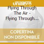 Flying Through The Air - Flying Through The Air cd