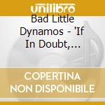 Bad Little Dynamos - 'If In Doubt, Consult Your Deal' cd