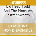 Big Head Todd And The Monsters - Sister Sweetly cd