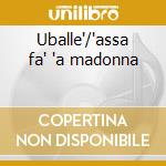 Uballe'/'assa fa' 'a madonna cd