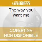 The way you want me cd musicale di X-change