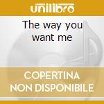 The way you want me cd