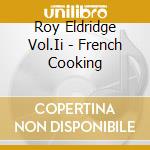 Roy Eldridge Vol.Ii - French Cooking cd musicale di Roy Eldridge Vol.Ii