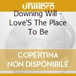 Downing Will - Love'S The Place To Be cd