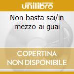Non basta sai/in mezzo ai guai cd