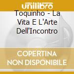 Toquinho - La Vita E L'Arte Dell'Incontro cd