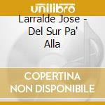Larralde Jose - Del Sur Pa' Alla cd