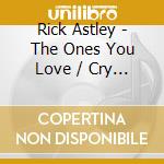 Rick Astley - The Ones You Love / Cry For Help (1993) cd musicale di Rick Astley