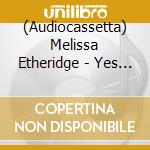 (Audiocassetta) Melissa Etheridge - Yes I Am cd