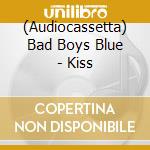 (Audiocassetta) Bad Boys Blue - Kiss cd