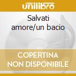 Salvati amore/un bacio cd