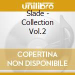 Slade - Collection Vol.2 cd musicale di Slade