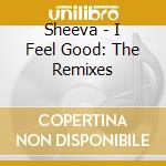 Sheeva - I Feel Good: The Remixes cd musicale di Sheeva