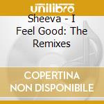 Sheeva - I Feel Good: The Remixes cd