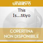This Is...titiyo cd musicale di TITIYO