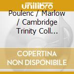 Poulenc / Marlow / Cambridge Trinity Coll Choir - Sacred Music For (2 Cd) cd musicale di MARLOW RICHARD