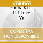 Eartha Kitt - If I Love Ya cd musicale di Eartha Kitt